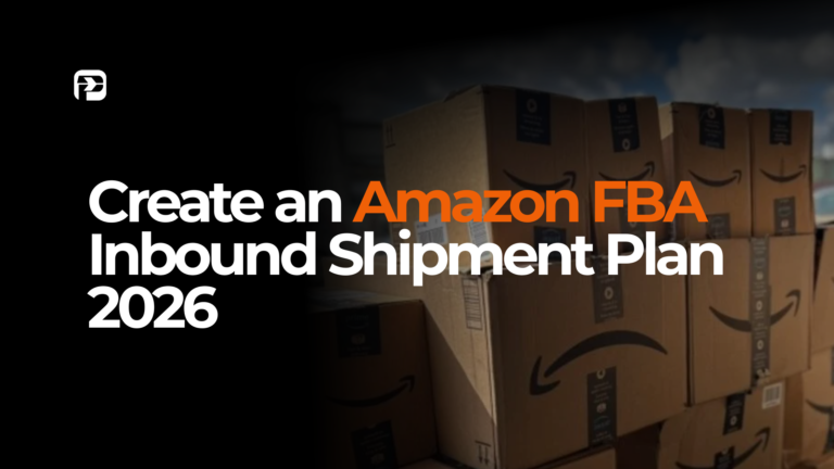 How to Create an Inbound Shipment Plan for Amazon FBA in 2026 (And Get It Right the First Time)