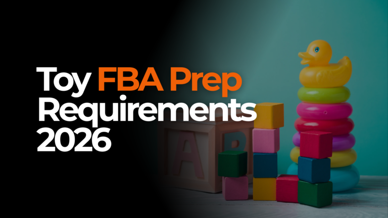 Toy FBA Prep Requirements: What Every Seller Must Know